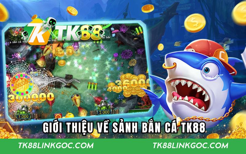 Giới thiệu sơ lược về sảnh bắn cá TK88