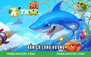 Bắn Cá Long Vương – Săn Thưởng Lớn Tại Nhà Cái TK88
