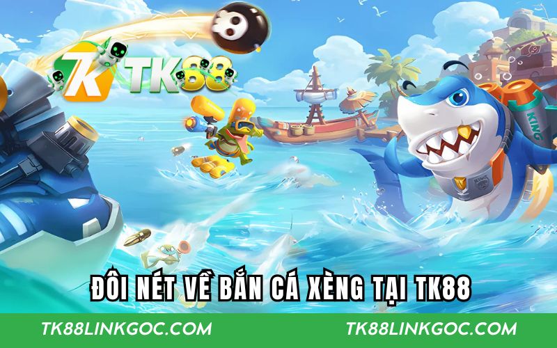 Đôi nét về bắn cá xèng tại TK88