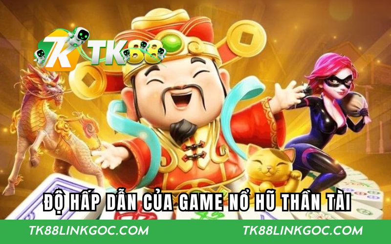 Độ hấp dẫn của game nổ hũ thần tài