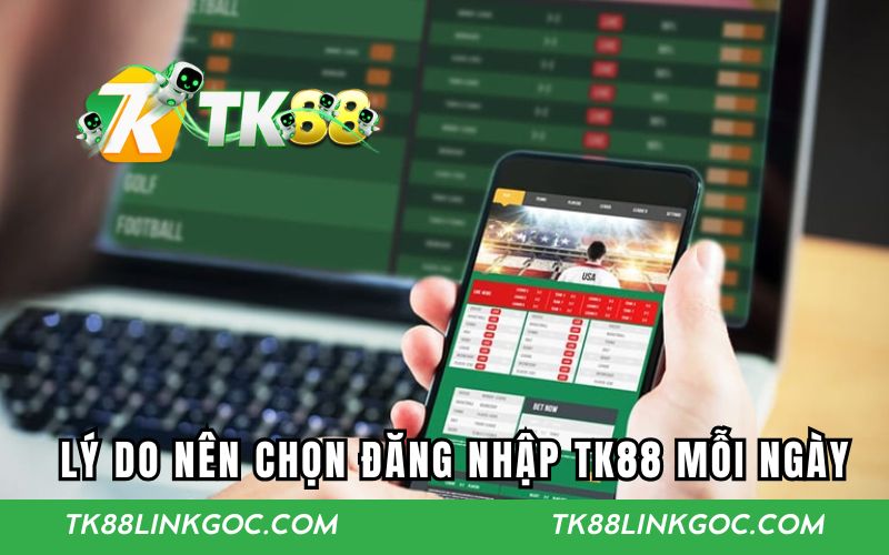 Những lý do nên chọn đăng nhập TK88 mỗi ngày