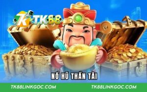 Nổ Hũ Thần Tài | Tham Gia Thử Vận May Cùng Nhà Cái Tk88