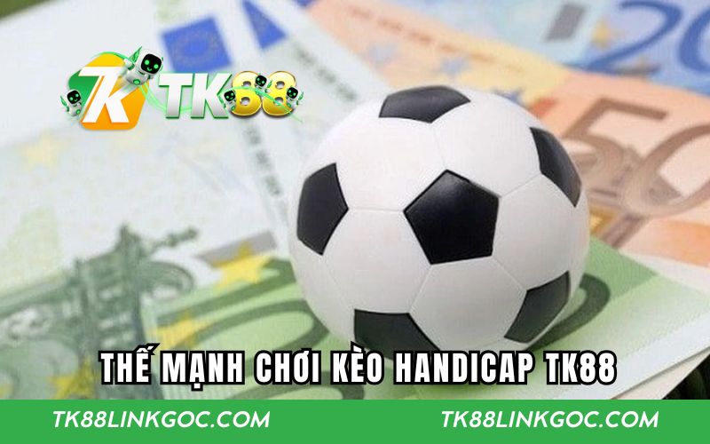 Thế mạnh đặc sắc khi tham gia chơi kèo handicap TK88