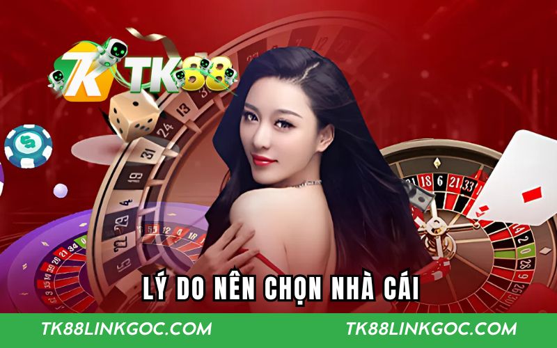 Lý do nên chọn nhà cái TK88